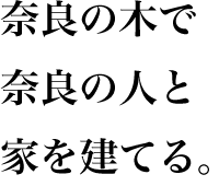奈良の木で、奈良の人と、家を建てる